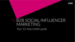 B2B SOCIAL INFLUENCER
MARKETING
Your 12-step insider guide

 