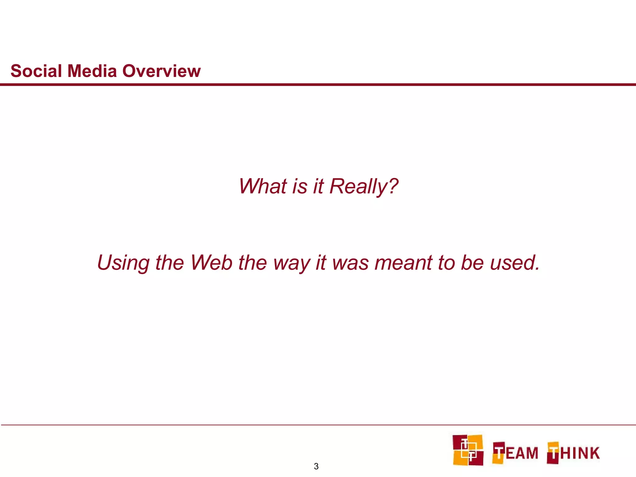 Social Media Overview What is it Really? Using the Web the way it was meant to be used. 