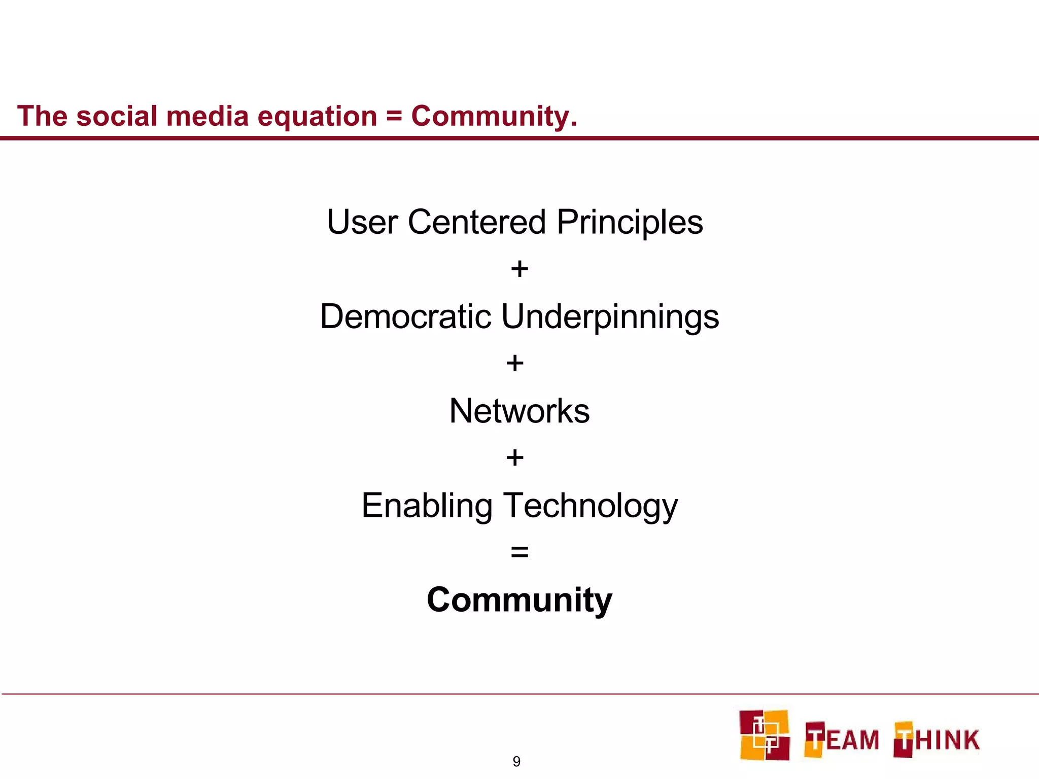 The social media equation = Community. User Centered Principles  + Democratic Underpinnings +  Networks +  Enabling Technology = Community 