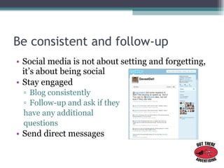 Be consistent and follow-up <ul><li>Social media is not about setting and forgetting, it’s about being social </li></ul><u...