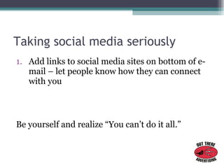 Taking social media seriously <ul><li>Add links to social media sites on bottom of e-mail – let people know how they can c...