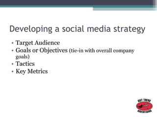 Developing a social media strategy <ul><li>Target Audience </li></ul><ul><li>Goals or Objectives  (tie-in with overall com...