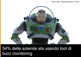 Photo credit: Stian Andreassen on Flickr




                         Photo credit: Round Indigo Rock on Flickr



54% delle aziende sta usando tool di
buzz monitoring
 | Social
 Media
            | 108
 