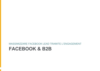 MASSIMIZZARE FACEBOOK LEAD TRAMITE L’ENGAGEMENT

FACEBOOK & B2B
 