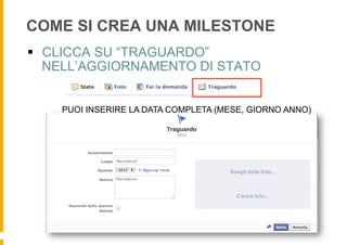 COME SI CREA UNA MILESTONE
§  CLICCA SU “TRAGUARDO”
    NELL’AGGIORNAMENTO DI STATO


    PUOI INSERIRE LA DATA COMPLETA (MESE, GIORNO ANNO)
 