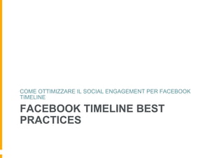 COME OTTIMIZZARE IL SOCIAL ENGAGEMENT PER FACEBOOK
TIMELINE

FACEBOOK TIMELINE BEST
PRACTICES
 