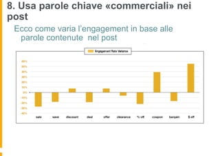 8. Usa parole chiave «commerciali» nei
post
 Ecco come varia l’engagement in base alle
  parole contenute nel post
 