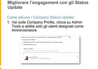Migliorare l’engagement con gli Status
Update

Come attivare i Company Status Update:
1.  Vai sulla Company Profile, clicca su Admin
    Tools e abilita solo gli utenti designati come
    Amministratore
 