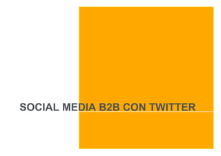 SOCIAL MEDIA B2B CON TWITTER
 