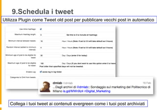 9.Schedula i tweet
Utilizza Plugin come Tweet old post per pubblicare vecchi post in automatico




   Collega i tuoi tweet ai contenuti evergreen come i tuoi post archiviati
 