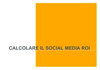 CALCOLARE IL SOCIAL MEDIA ROI
01/06/11
 