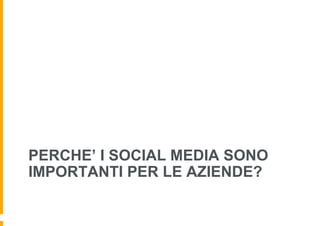 PERCHE’ I SOCIAL MEDIA SONO
IMPORTANTI PER LE AZIENDE?
 