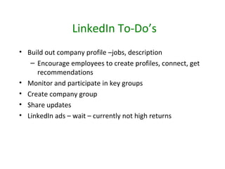 LinkedIn To-Do’s
• Build out company profile –jobs, description
   – Encourage employees to create profiles, connect, get
...