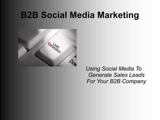 B2B Social Media Marketing




              Using Social Media To
               Generate Sales Leads
              For Your B2B Company
 