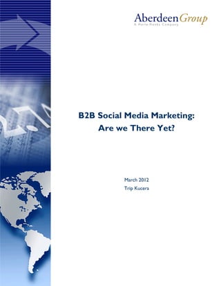B2B Social Media Marketing:
    Are we There Yet?




          March 2012
          Trip Kucera
 