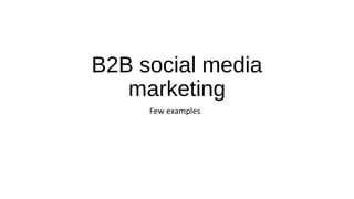 B2B social media
marketing
Few examples
 