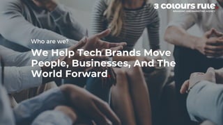 Who are we?
We Help Tech Brands Move
People, Businesses, And The
World Forward.
 