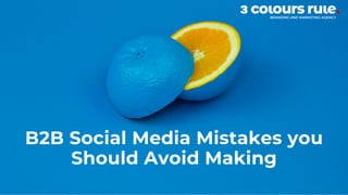 B2B Social Media Mistakes you
Should Avoid Making
 