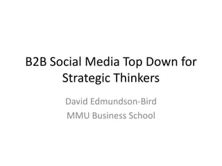 B2B Social Media Top Down for Strategic Thinkers David Edmundson-Bird MMU Business School 