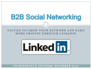 Tactics to Grow Your Network and earn more profits through linkedin,[object Object],B2B Social Networking,[object Object],Entrepreneur advisors, December 2009,[object Object]