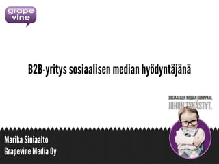 B2B-yritys sosiaalisen median hyödyntäjänä




Marika Siniaalto
Grapevine Media Oy
 