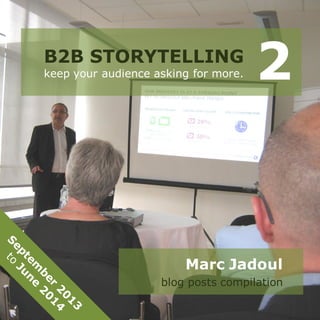B2B STORYTELLING
keep your audience asking for more. 2
Marc Jadoul
blog posts compilation
 