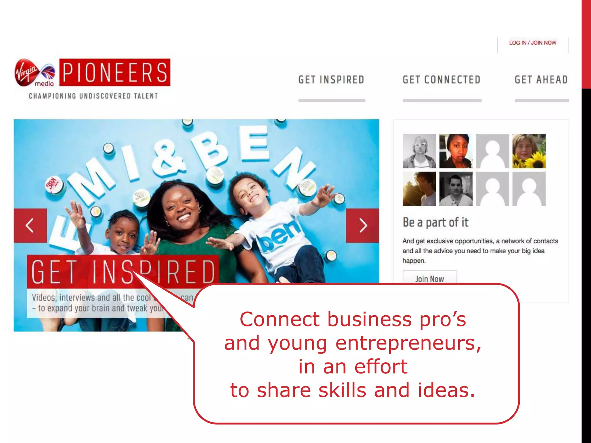 Connect business pro’s
and young entrepreneurs,
        in an effort
 to share skills and ideas.
 