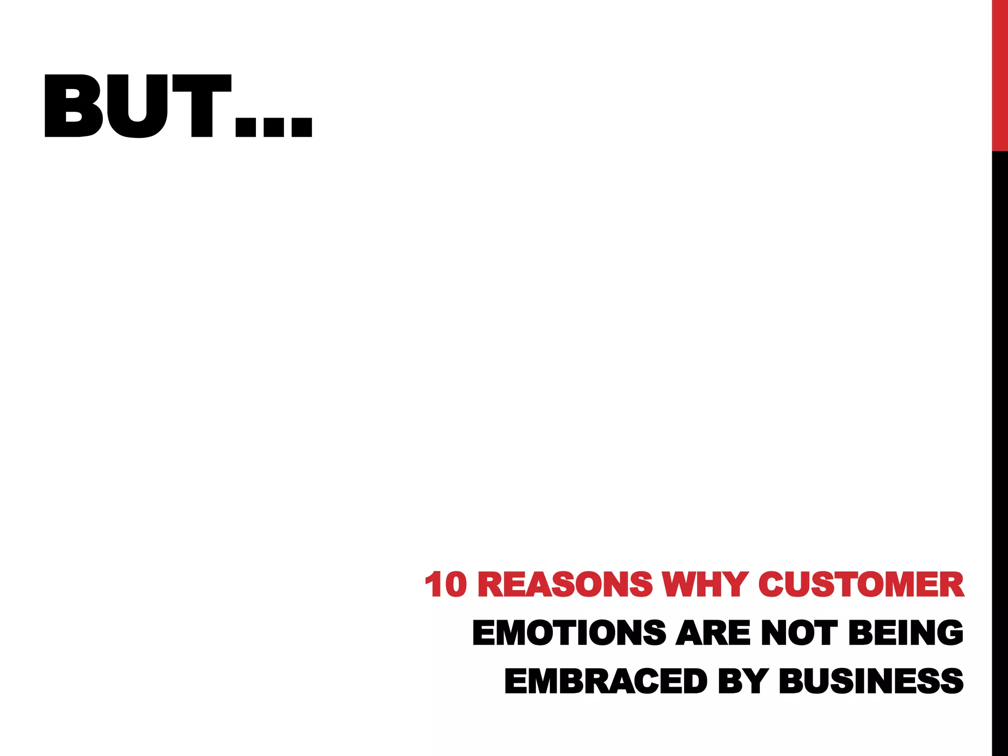 BUT…




       10 REASONS WHY CUSTOMER
         EMOTIONS ARE NOT BEING
           EMBRACED BY BUSINESS
 