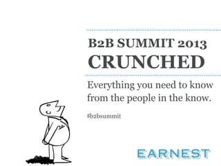 B2B SUMMIT 2013
CRUNCHED
Everything you need to know
from the people in the know.
♯b2bsummit
 