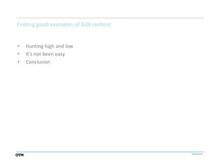 Finding good examples of B2B content


•   Hunting high and low
•   It’s not been easy
•   Conclusion
 