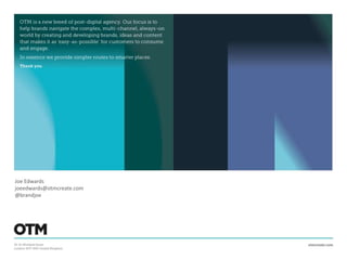 Joe Edwards
joeedwards@otmcreate.com
@brandjoe
 