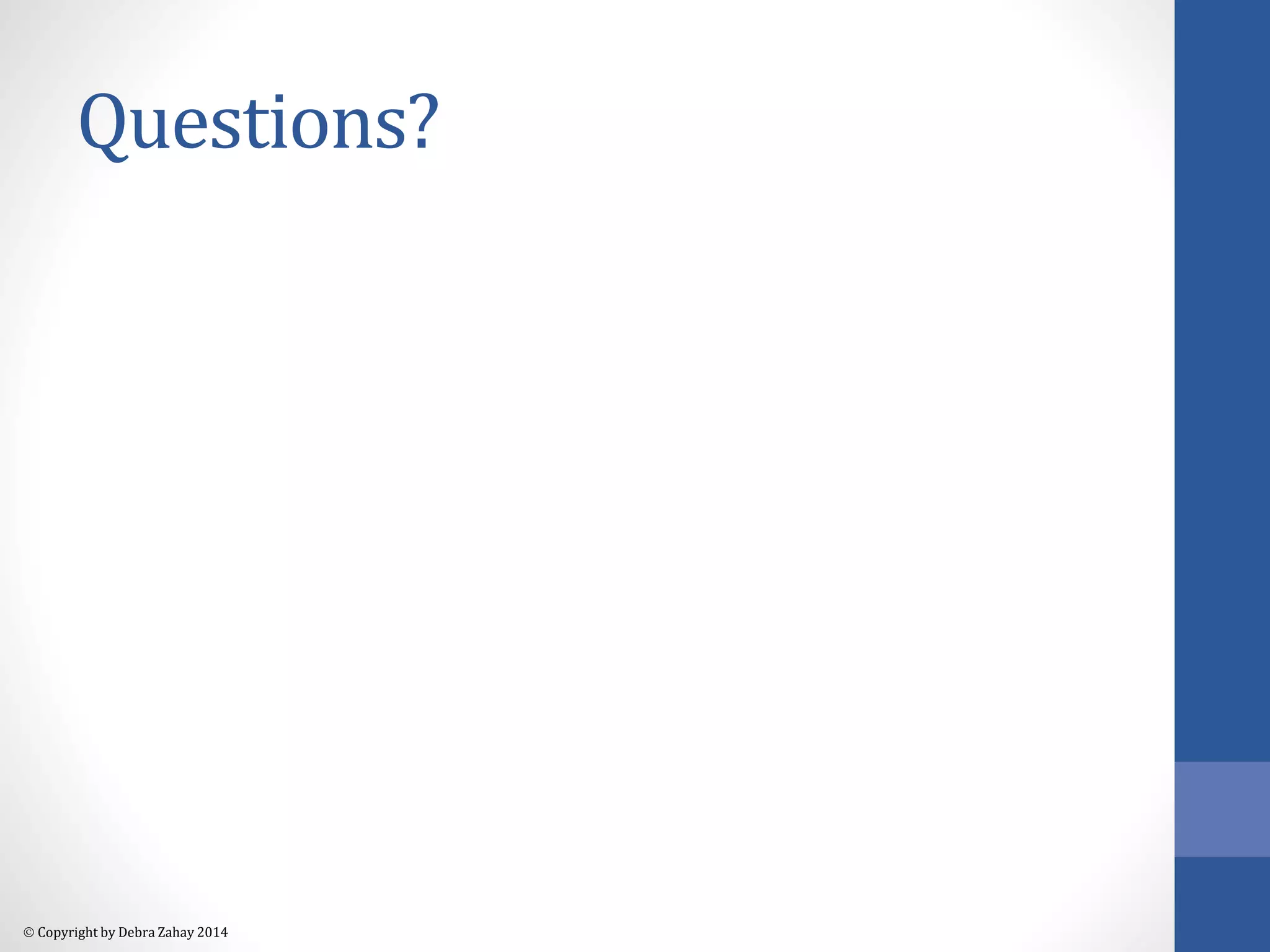 Questions? 
 Copyright by Debra Zahay 2014 
