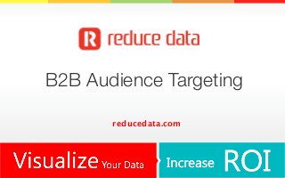 B2B Audience Targeting
reducedata.com
 