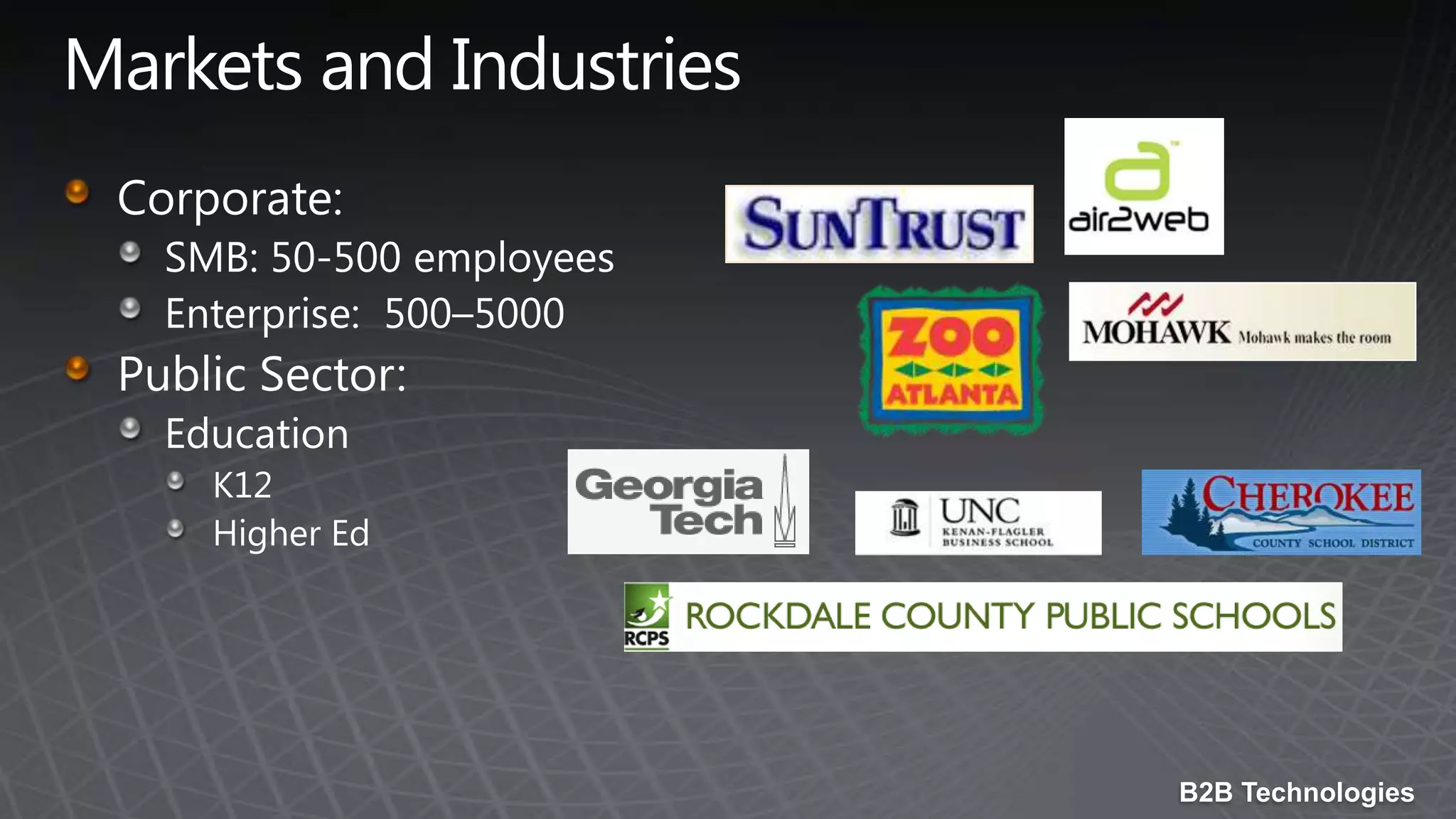Markets and IndustriesCorporate: SMB: 50-500 employeesEnterprise:  500–5000 Public Sector:EducationK12Higher Ed