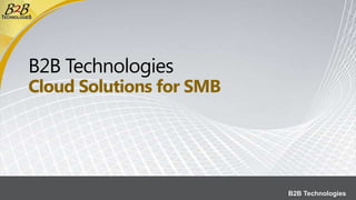 B2B TechnologiesCloud Solutions for SMB 
