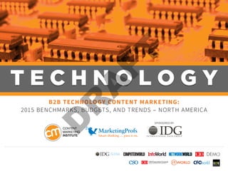 T E C H N O L O G Y
B2B TECHNOLOGY CONTENT MARKETING:
2015 BENCHMARKS, BUDGETS, AND TRENDS – NORTH AMERICA
SPONSORED BY:
 