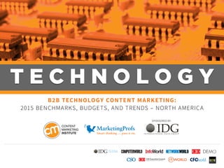 T E C H N O L O G Y
B2B TECHNOLOGY CONTENT MARKETING:
2015 BENCHMARKS, BUDGETS, AND TRENDS – NORTH AMERICA
SPONSORED BY:
 