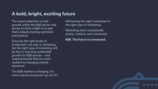 A bold, bright, exciting future
The recent attention on and
growth within the B2B sector only
serves to shine a light on a...