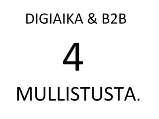 DIGIAIKA & B2B
4
MULLISTUSTA.
 