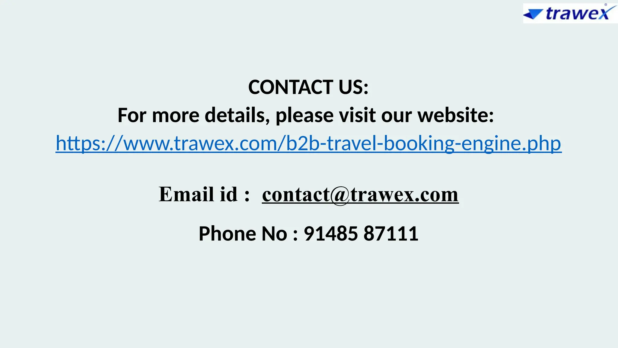 CONTACT US:
For more details, please visit our website:
https://www.trawex.com/b2b-travel-booking-engine.php
Email id : contact@trawex.com
Phone No : 91485 87111
 