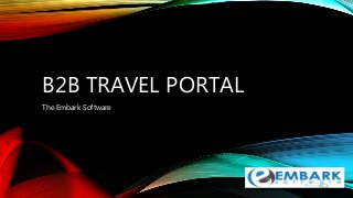 B2B TRAVEL PORTAL
The Embark Software
 