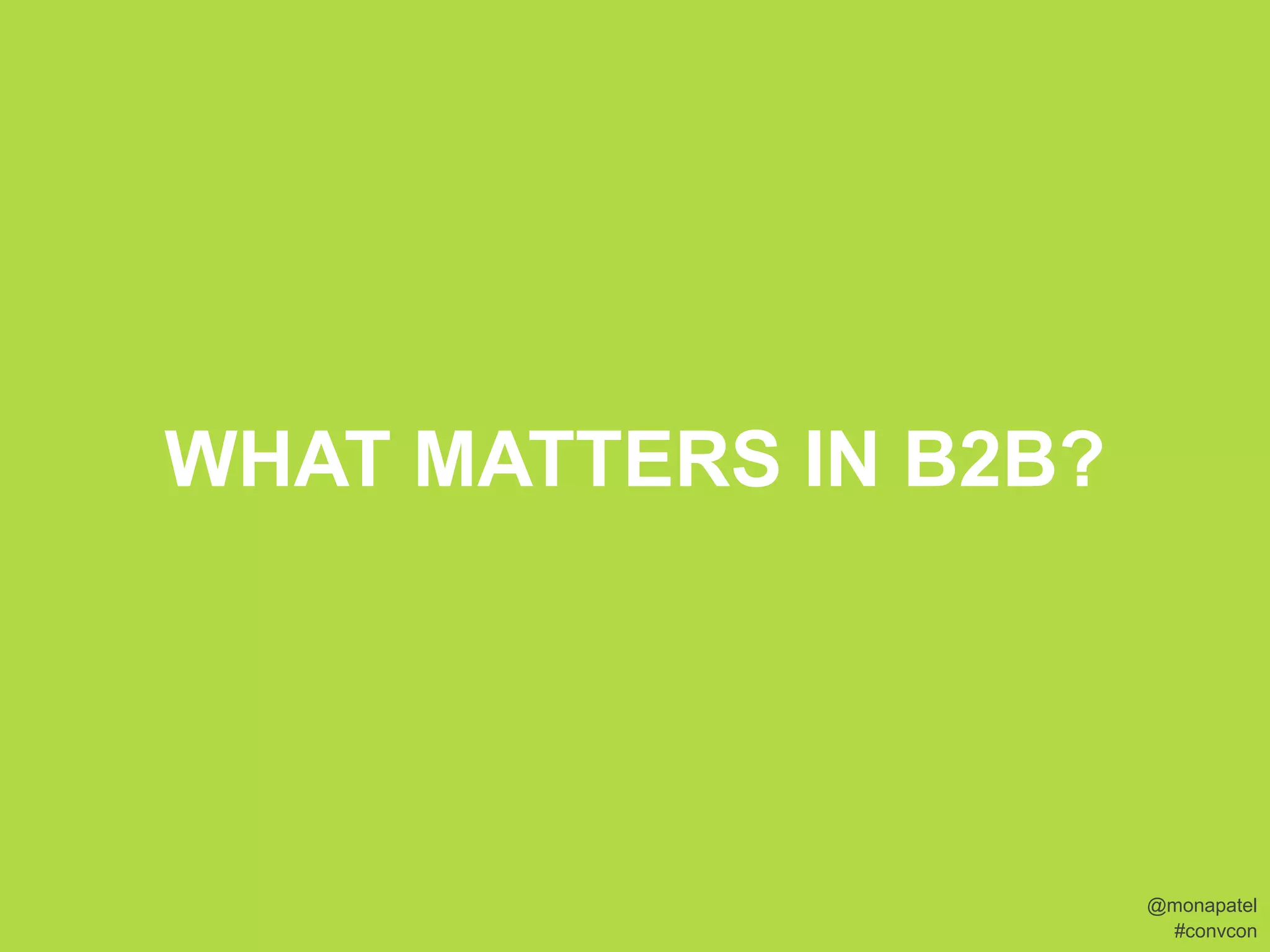 WHAT MATTERS IN B2B?




                       @monapatel
                        #convcon
 
