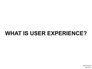 WHAT IS USER EXPERIENCE?




                      @monapatel
                       #convcon
 