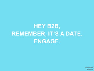 HEY B2B,
REMEMBER, IT’S A DATE.
     ENGAGE.



                         @monapatel
                          #convcon
 