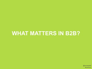 WHAT MATTERS IN B2B?




                       @monapatel
                        #convcon
 