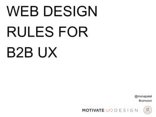 WEB DESIGN
RULES FOR
B2B UX

             @monapatel
              #convcon
 