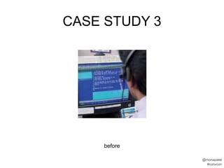 CASE STUDY 3




     after

               @monapatel
                #convcon
 
