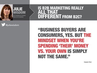 JULIE

WISDOM
VP Creative & Content
Babcock & Jenkins

Is B2B Marketing Really

All that
Different from B2C?

@juliewisdom...