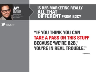 JAY

BAER
Author, Youtility
Founder, Convince
and Convert

Is B2B Marketing Really

All that
Different from B2C?

@jaybaer...