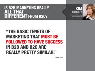 Is B2B Marketing Really

KIM

All that
Different from B2C?

CURRY
VP Strategy & Planning
Babcock & Jenkins

“THE BASIC TEN...
